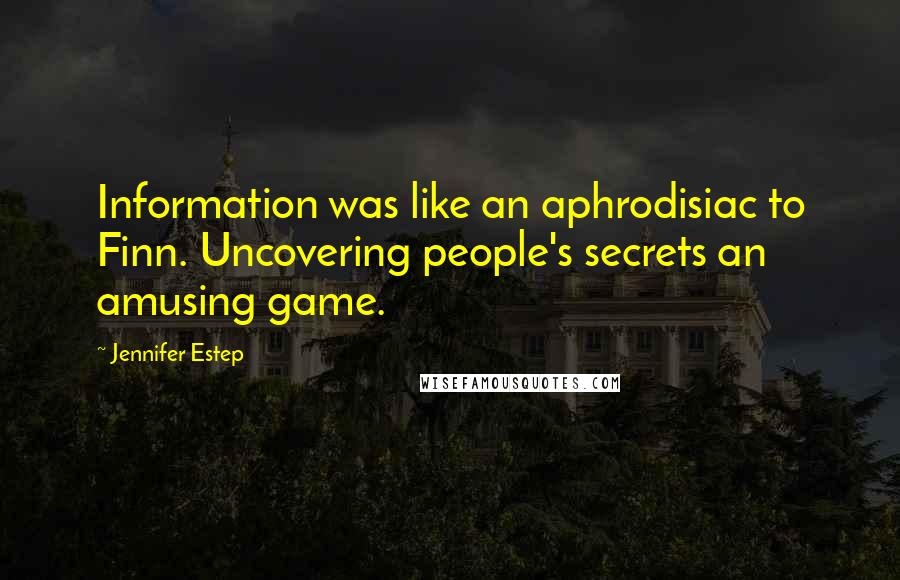 Jennifer Estep Quotes: Information was like an aphrodisiac to Finn. Uncovering people's secrets an amusing game.