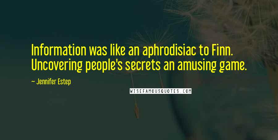 Jennifer Estep Quotes: Information was like an aphrodisiac to Finn. Uncovering people's secrets an amusing game.