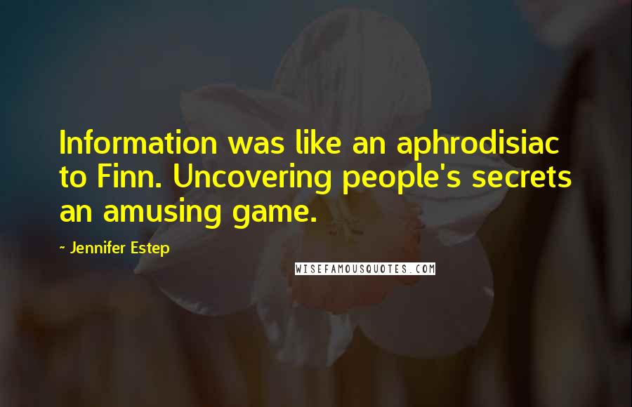 Jennifer Estep Quotes: Information was like an aphrodisiac to Finn. Uncovering people's secrets an amusing game.