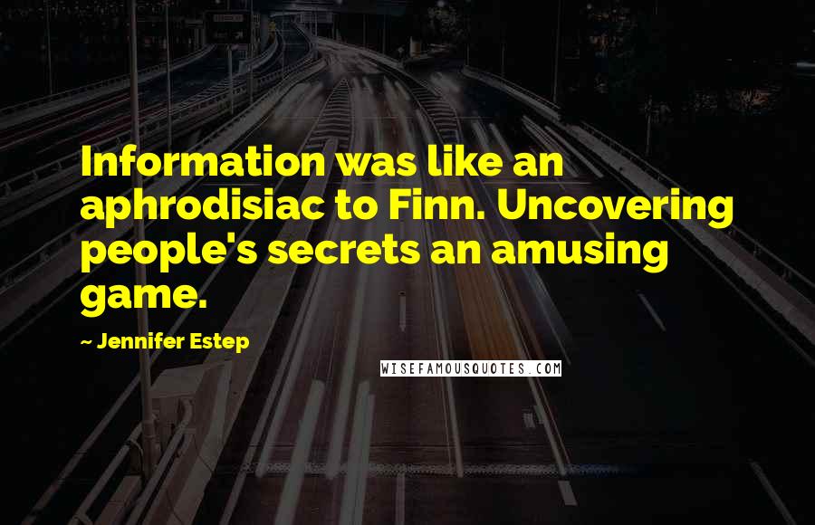 Jennifer Estep Quotes: Information was like an aphrodisiac to Finn. Uncovering people's secrets an amusing game.