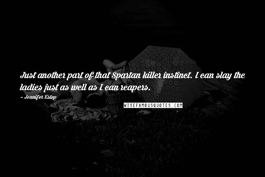 Jennifer Estep Quotes: Just another part of that Spartan killer instinct. I can slay the ladies just as well as I can reapers.