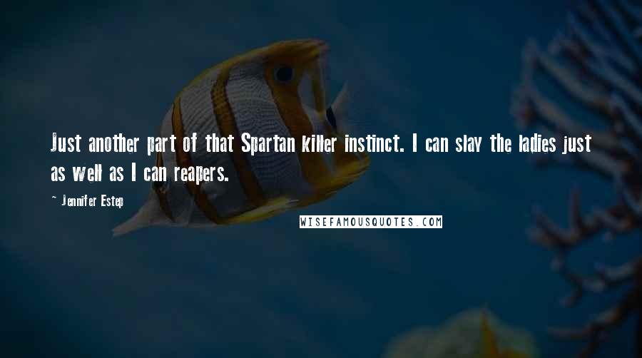 Jennifer Estep Quotes: Just another part of that Spartan killer instinct. I can slay the ladies just as well as I can reapers.