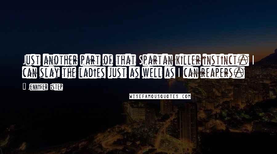 Jennifer Estep Quotes: Just another part of that Spartan killer instinct. I can slay the ladies just as well as I can reapers.