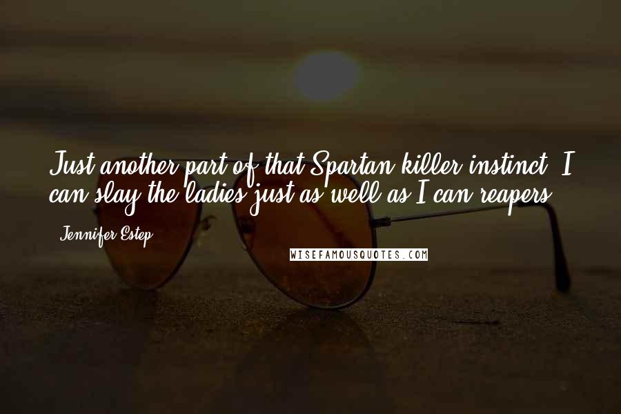 Jennifer Estep Quotes: Just another part of that Spartan killer instinct. I can slay the ladies just as well as I can reapers.