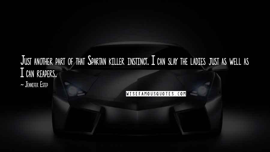 Jennifer Estep Quotes: Just another part of that Spartan killer instinct. I can slay the ladies just as well as I can reapers.