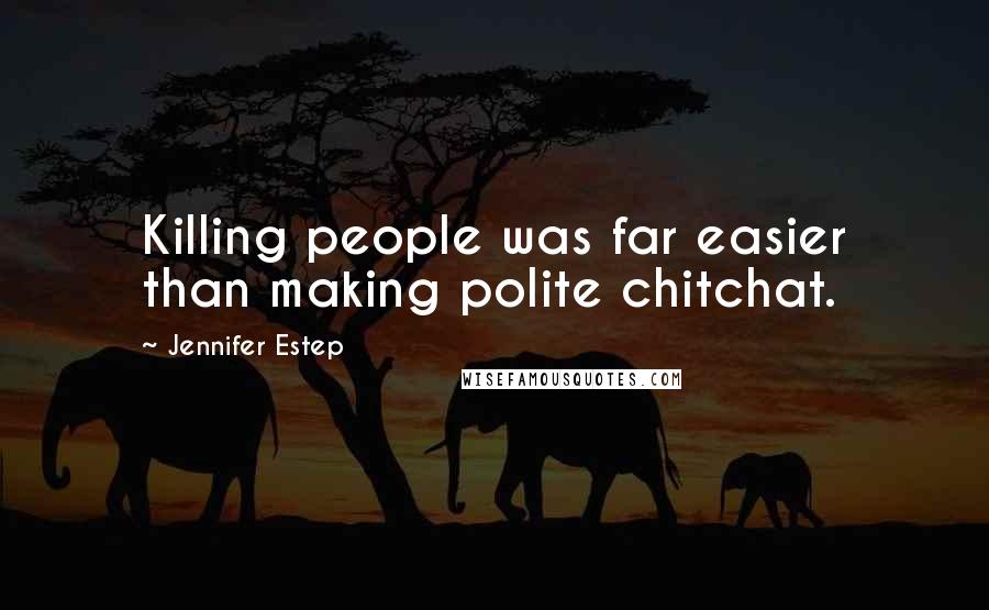 Jennifer Estep Quotes: Killing people was far easier than making polite chitchat.
