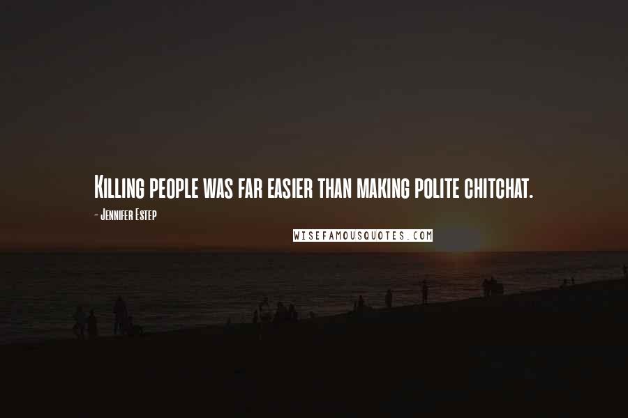 Jennifer Estep Quotes: Killing people was far easier than making polite chitchat.