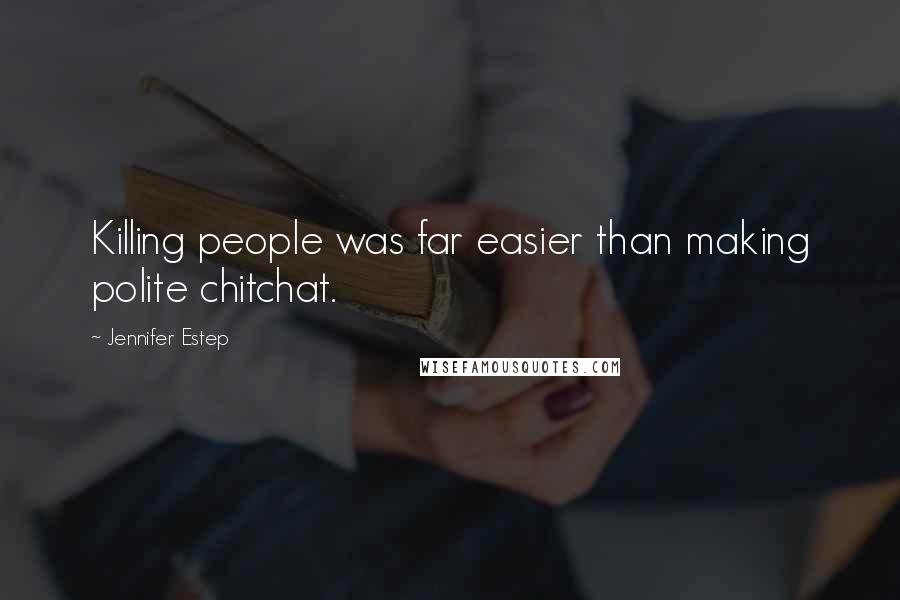 Jennifer Estep Quotes: Killing people was far easier than making polite chitchat.
