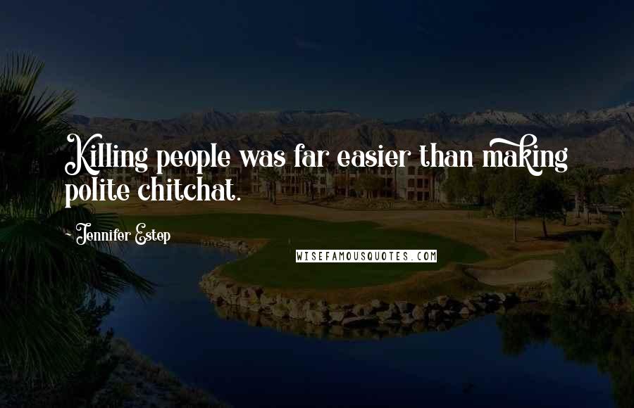 Jennifer Estep Quotes: Killing people was far easier than making polite chitchat.