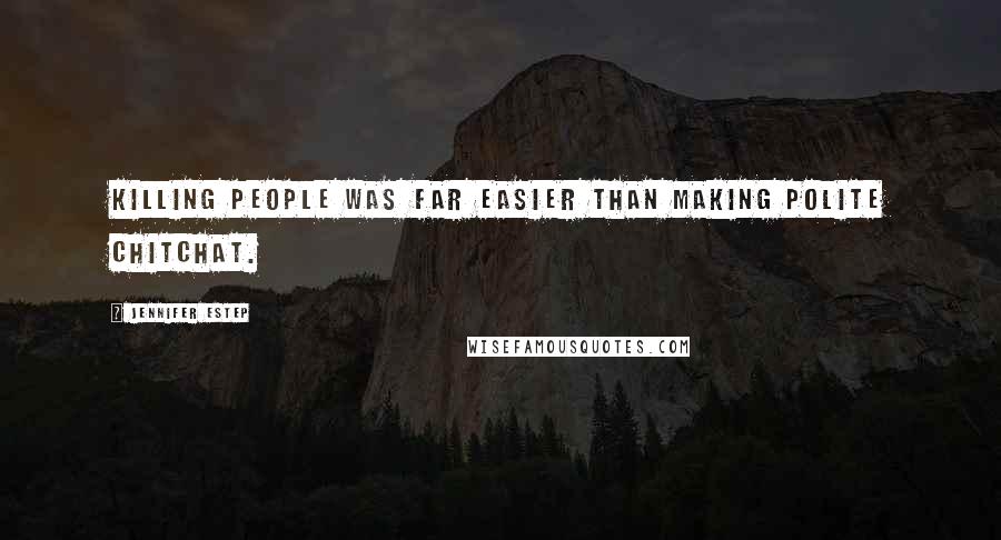 Jennifer Estep Quotes: Killing people was far easier than making polite chitchat.