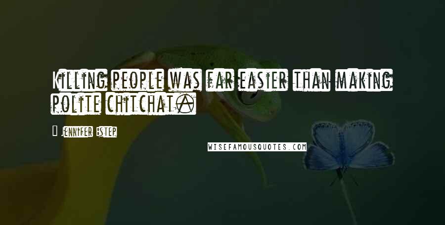 Jennifer Estep Quotes: Killing people was far easier than making polite chitchat.