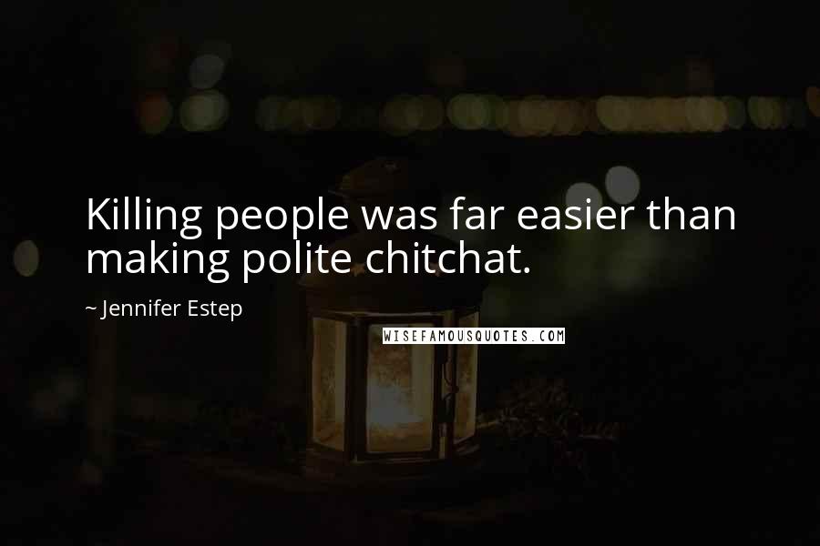 Jennifer Estep Quotes: Killing people was far easier than making polite chitchat.