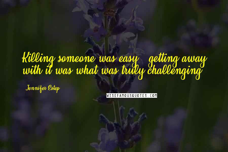 Jennifer Estep Quotes: Killing someone was easy - getting away with it was what was truly challenging.