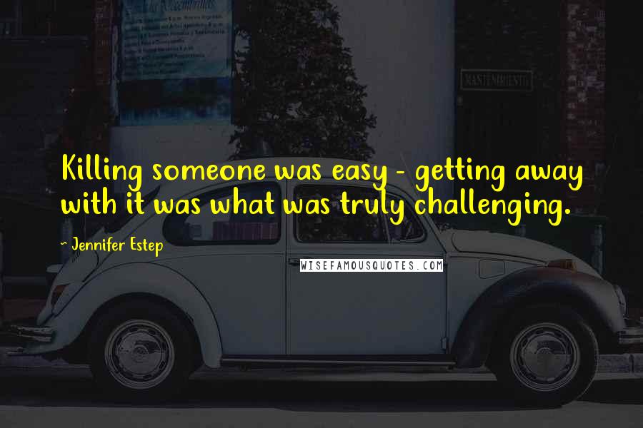 Jennifer Estep Quotes: Killing someone was easy - getting away with it was what was truly challenging.