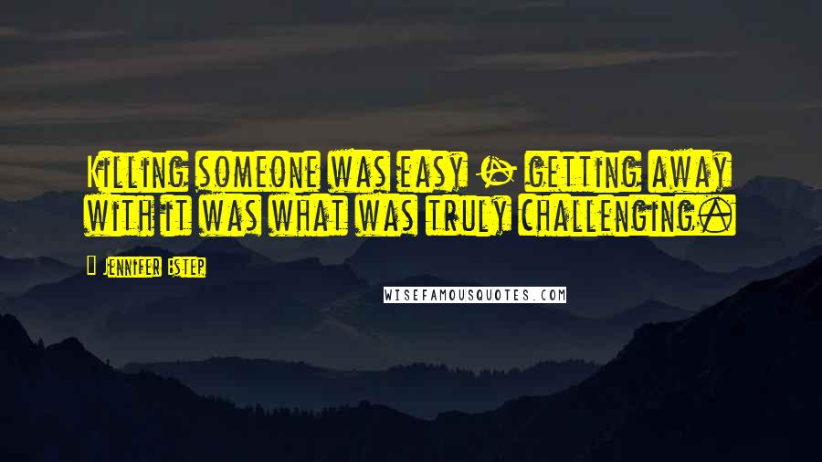 Jennifer Estep Quotes: Killing someone was easy - getting away with it was what was truly challenging.