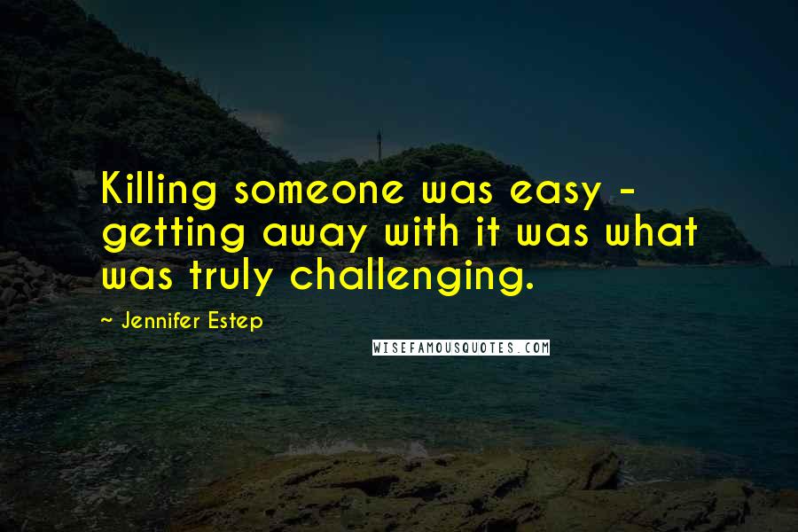 Jennifer Estep Quotes: Killing someone was easy - getting away with it was what was truly challenging.