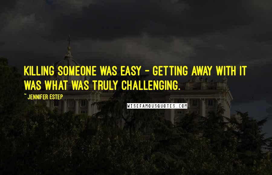 Jennifer Estep Quotes: Killing someone was easy - getting away with it was what was truly challenging.