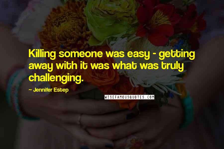 Jennifer Estep Quotes: Killing someone was easy - getting away with it was what was truly challenging.
