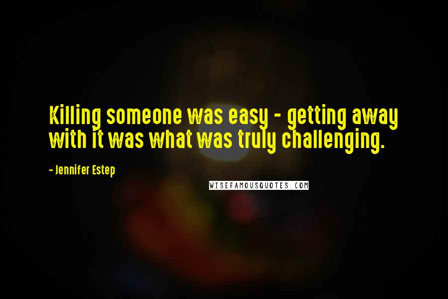 Jennifer Estep Quotes: Killing someone was easy - getting away with it was what was truly challenging.