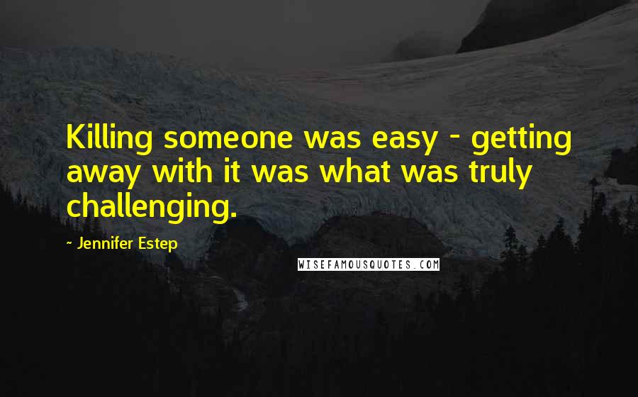 Jennifer Estep Quotes: Killing someone was easy - getting away with it was what was truly challenging.