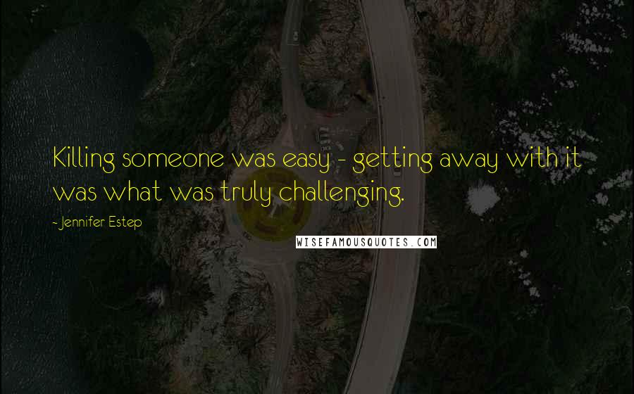 Jennifer Estep Quotes: Killing someone was easy - getting away with it was what was truly challenging.