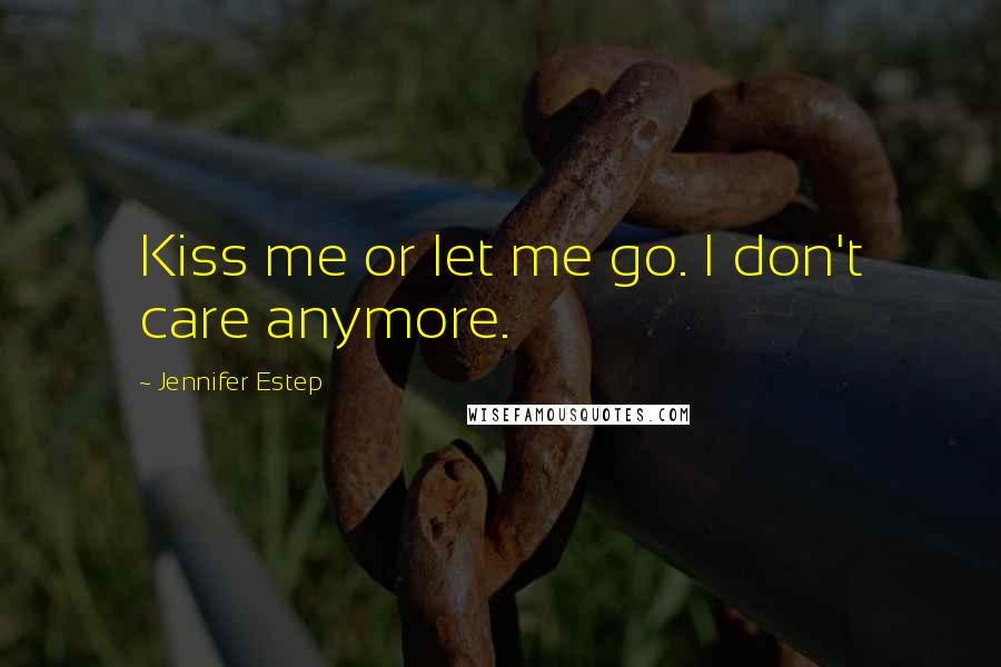 Jennifer Estep Quotes: Kiss me or let me go. I don't care anymore.