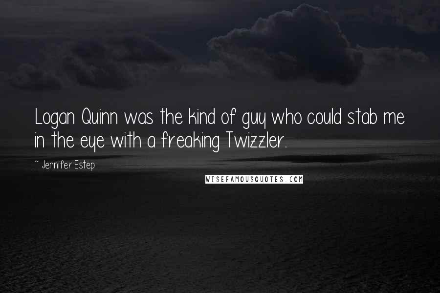 Jennifer Estep Quotes: Logan Quinn was the kind of guy who could stab me in the eye with a freaking Twizzler.