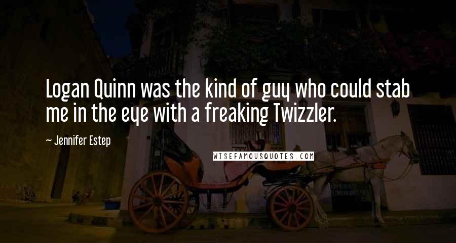 Jennifer Estep Quotes: Logan Quinn was the kind of guy who could stab me in the eye with a freaking Twizzler.