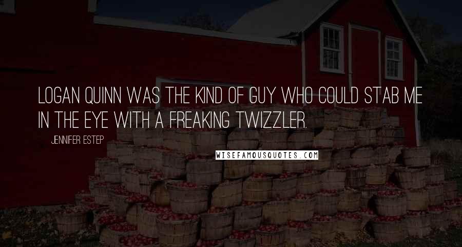 Jennifer Estep Quotes: Logan Quinn was the kind of guy who could stab me in the eye with a freaking Twizzler.