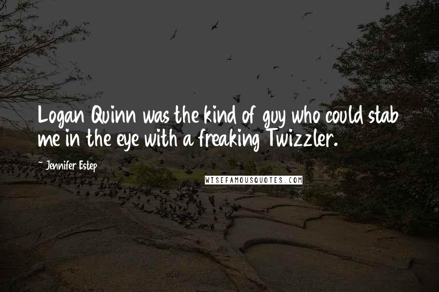 Jennifer Estep Quotes: Logan Quinn was the kind of guy who could stab me in the eye with a freaking Twizzler.