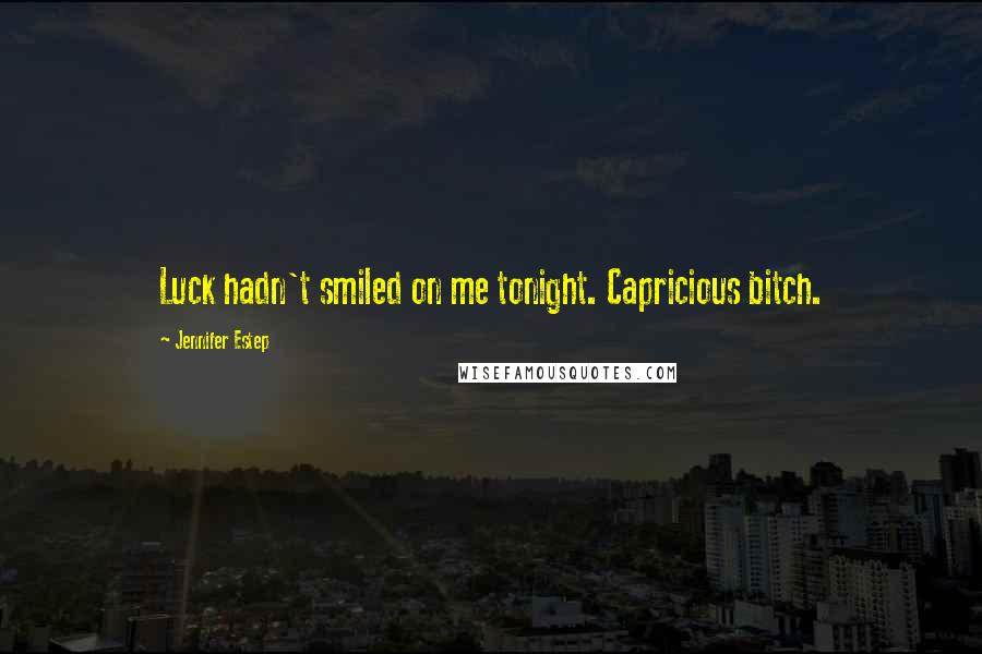 Jennifer Estep Quotes: Luck hadn't smiled on me tonight. Capricious bitch.