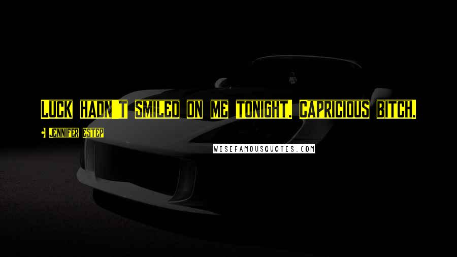 Jennifer Estep Quotes: Luck hadn't smiled on me tonight. Capricious bitch.