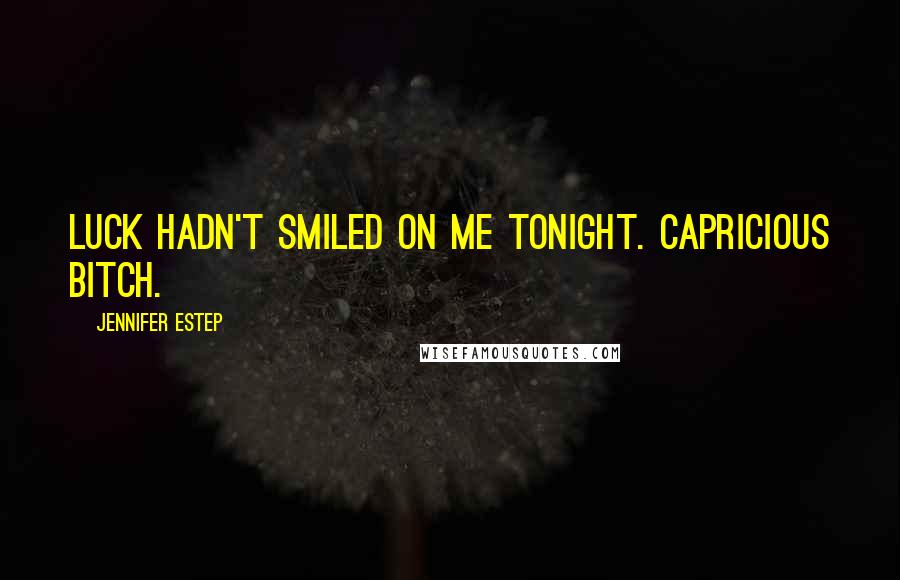 Jennifer Estep Quotes: Luck hadn't smiled on me tonight. Capricious bitch.