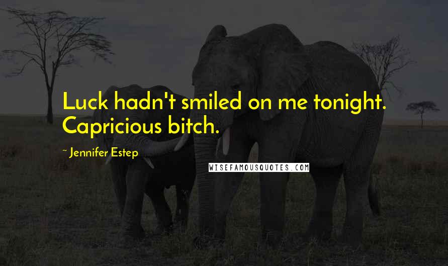 Jennifer Estep Quotes: Luck hadn't smiled on me tonight. Capricious bitch.