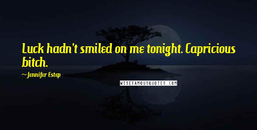 Jennifer Estep Quotes: Luck hadn't smiled on me tonight. Capricious bitch.
