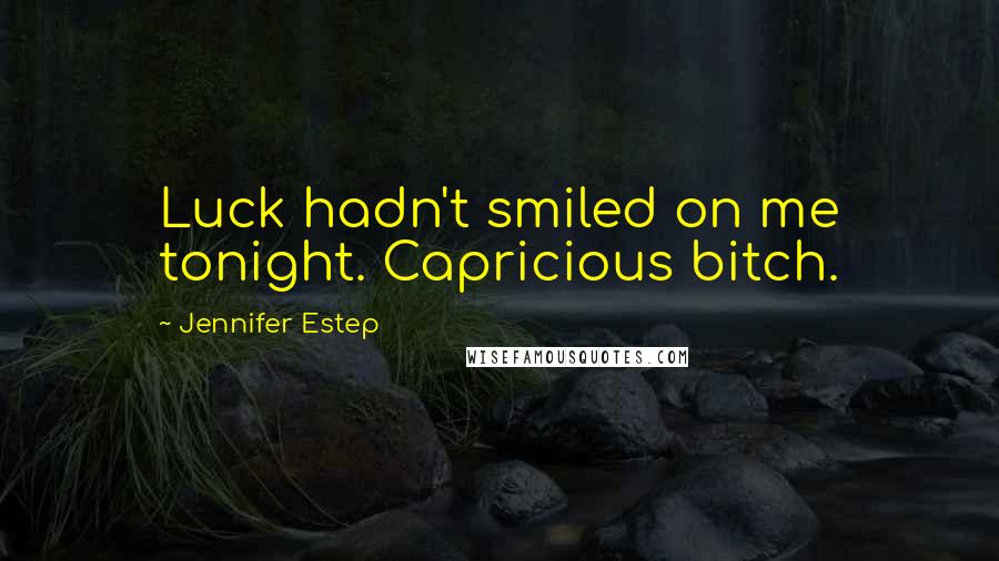 Jennifer Estep Quotes: Luck hadn't smiled on me tonight. Capricious bitch.