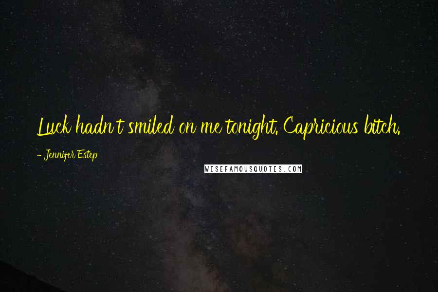 Jennifer Estep Quotes: Luck hadn't smiled on me tonight. Capricious bitch.