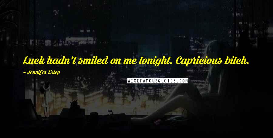 Jennifer Estep Quotes: Luck hadn't smiled on me tonight. Capricious bitch.