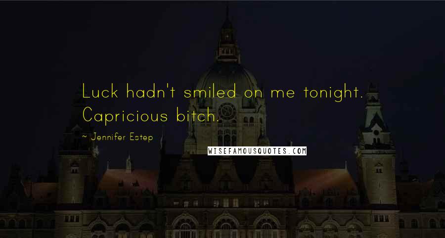 Jennifer Estep Quotes: Luck hadn't smiled on me tonight. Capricious bitch.