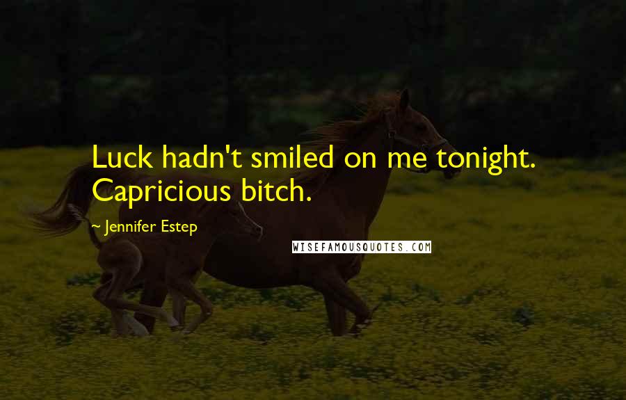 Jennifer Estep Quotes: Luck hadn't smiled on me tonight. Capricious bitch.