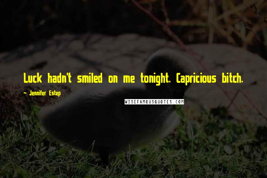 Jennifer Estep Quotes: Luck hadn't smiled on me tonight. Capricious bitch.