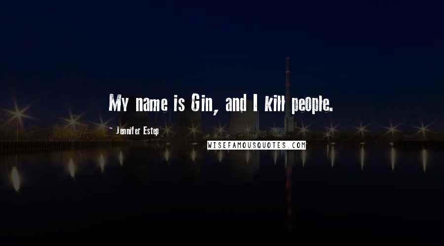 Jennifer Estep Quotes: My name is Gin, and I kill people.