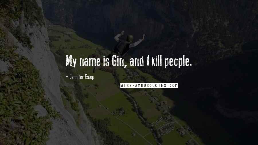 Jennifer Estep Quotes: My name is Gin, and I kill people.