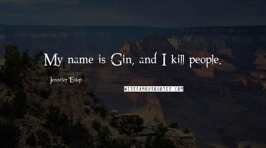 Jennifer Estep Quotes: My name is Gin, and I kill people.