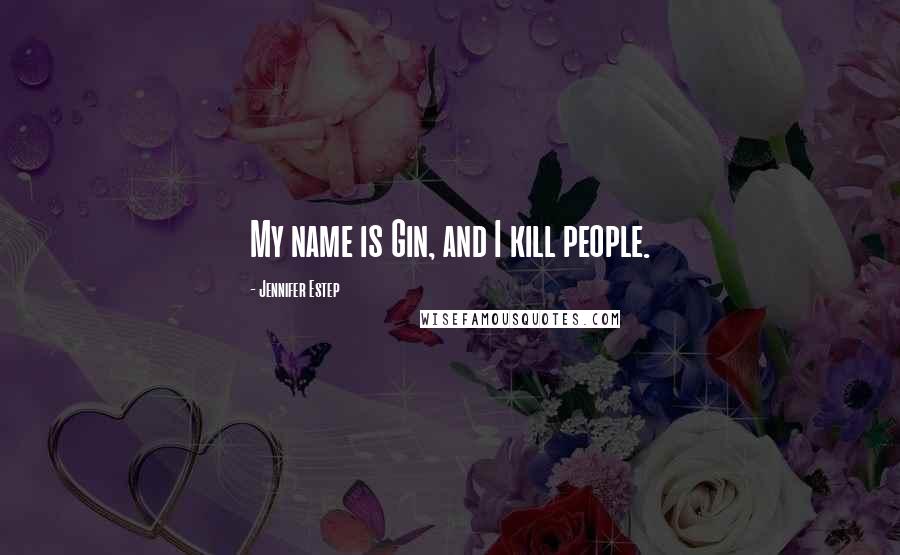 Jennifer Estep Quotes: My name is Gin, and I kill people.