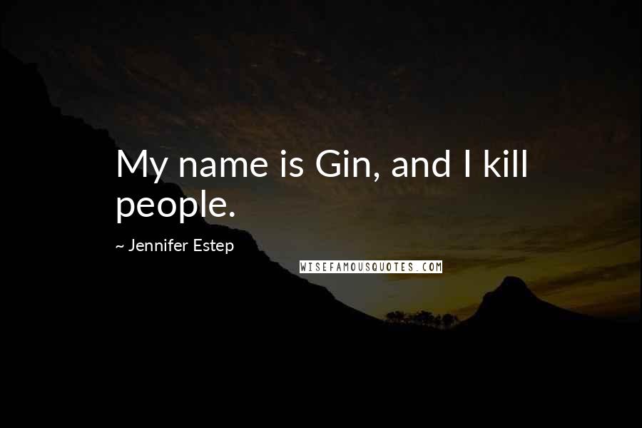 Jennifer Estep Quotes: My name is Gin, and I kill people.