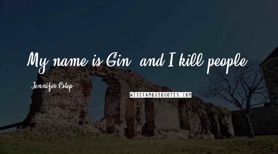 Jennifer Estep Quotes: My name is Gin, and I kill people.