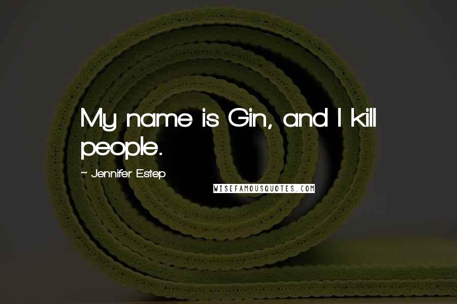 Jennifer Estep Quotes: My name is Gin, and I kill people.