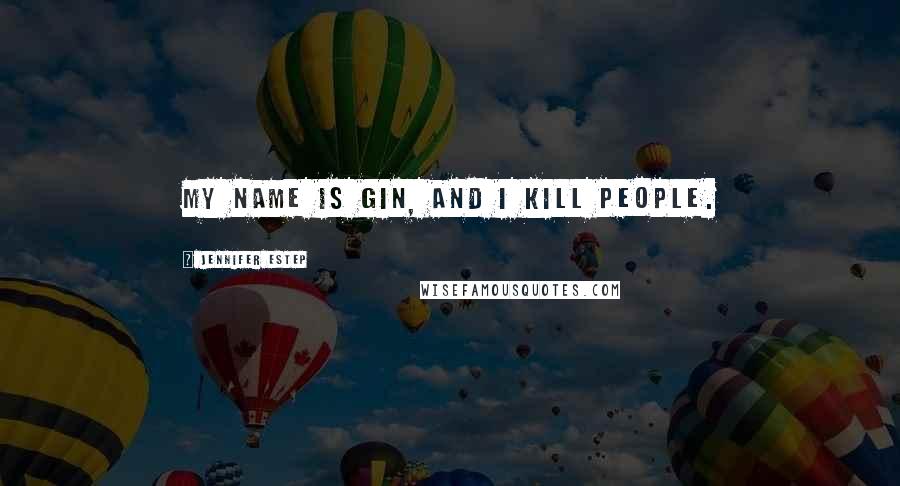 Jennifer Estep Quotes: My name is Gin, and I kill people.