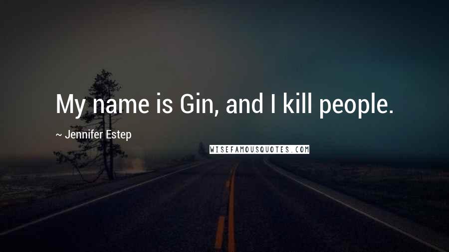 Jennifer Estep Quotes: My name is Gin, and I kill people.